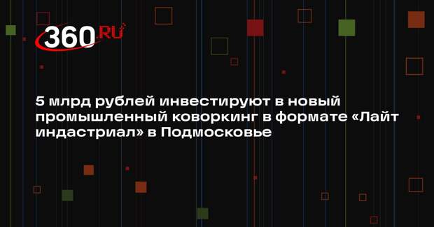 В Подмосковье построят промышленный коворкинг INDUSTRIAL CITY