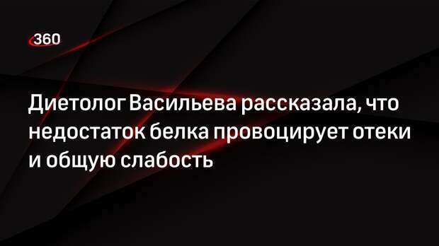 Диетолог Васильева рассказала, что недостаток белка провоцирует отеки и общую слабость