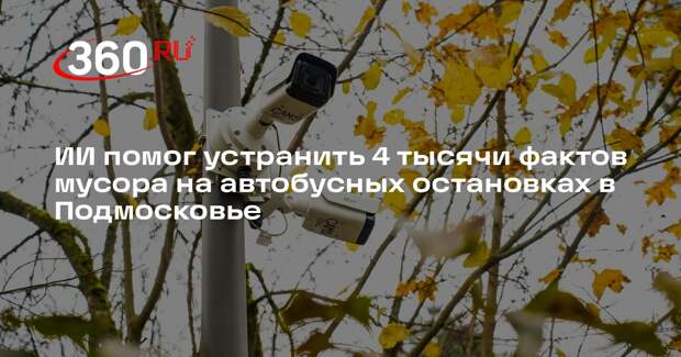 ИИ помог устранить 4 тысячи фактов мусора на автобусных остановках в Подмосковье