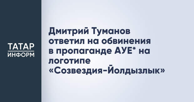 Дмитрий Туманов ответил на обвинения в пропаганде АУЕ* на логотипе «Созвездия-Йолдызлык»