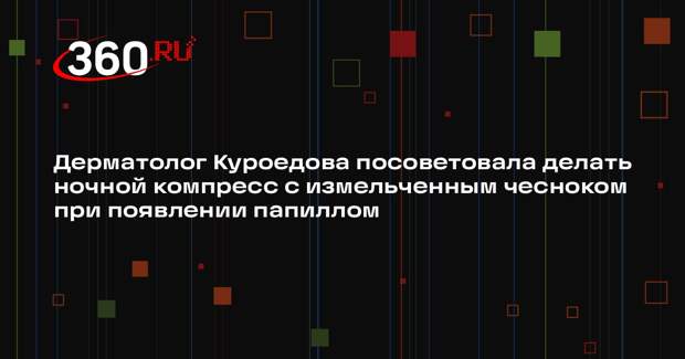 Дерматолог Куроедова посоветовала делать ночной компресс с измельченным чесноком при появлении папиллом