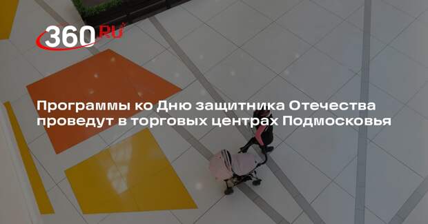 Программы ко Дню защитника Отечества проведут в торговых центрах Подмосковья