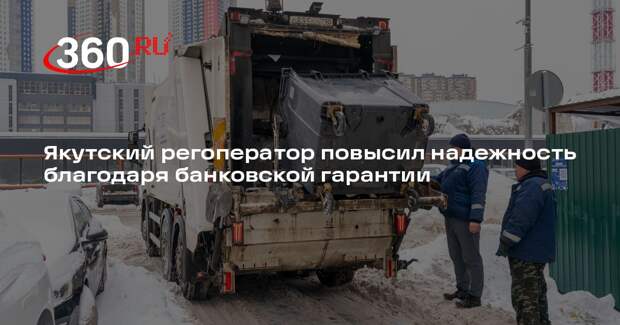 Якутский регоператор повысил надежность благодаря банковской гарантии