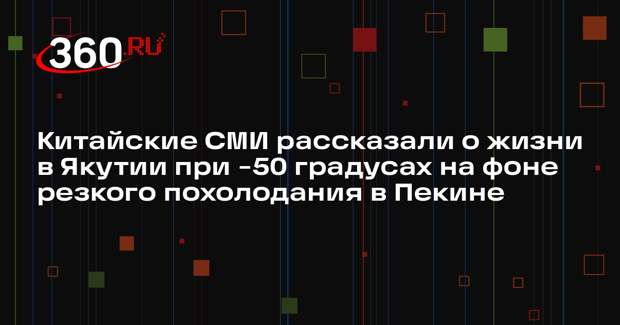 Китайские СМИ рассказали о жизни в Якутии при −50 градусах на фоне резкого похолодания в Пекине