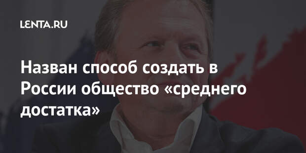 Назван способ создать в России общество «среднего достатка»