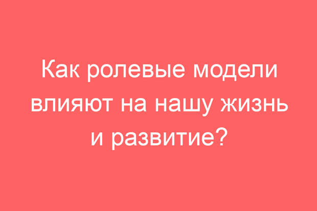 Как ролевые модели влияют на нашу жизнь и развитие?