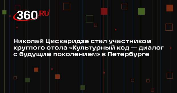 Николай Цискаридзе стал участником круглого стола «Культурный код — диалог с будущим поколением» в Петербурге