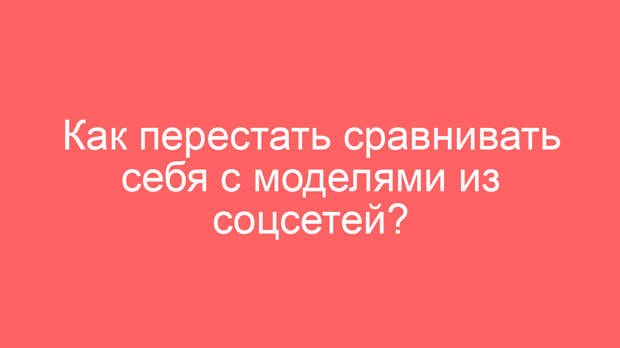 Как перестать сравнивать себя с моделями из соцсетей?
