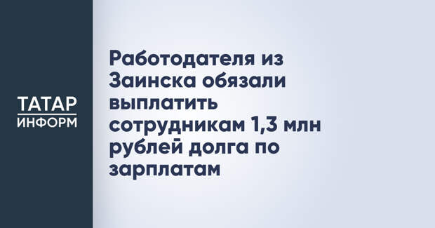 Работодателя из Заинска обязали выплатить сотрудникам 1,3 млн рублей долга по зарплатам