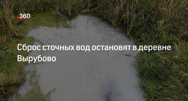 Сброс сточных вод остановят в деревне Вырубово