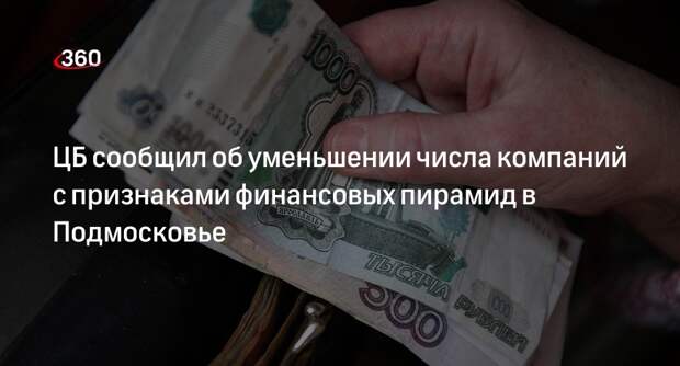 ЦБ сообщил об уменьшении числа компаний с признаками финансовых пирамид в Подмосковье
