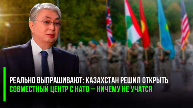 Реально выпрашивают: Казахстан решил открыть совместный центр с НАТО – ничему не учатся