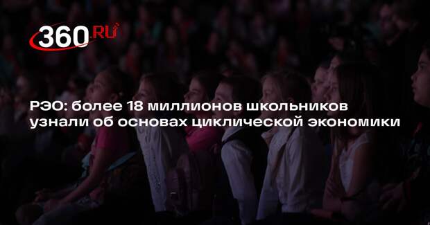 РЭО: более 18 миллионов школьников узнали об основах циклической экономики