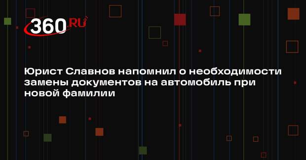 Юрист Славнов напомнил о необходимости замены документов на автомобиль при новой фамилии