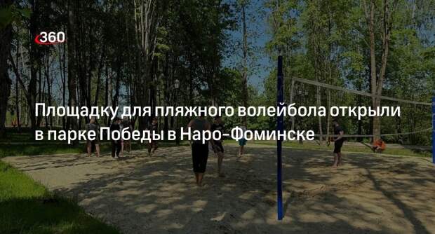 Площадку для пляжного волейбола открыли в парке Победы в Наро-Фоминске