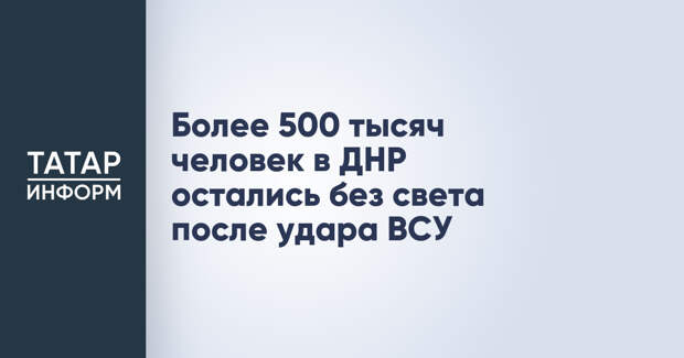 Более 500 тысяч человек в ДНР остались без света после удара ВСУ