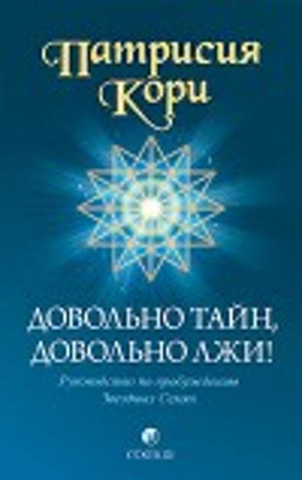 Довольно тайн, довольно лжи! Руководство по пробуждению Звездных Семян Кори Патрисия