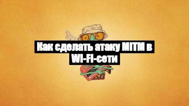 Как сделать атаку MITM в Wi-Fi-сети