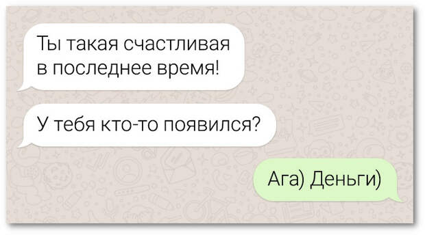 изображение: - Ты такая счастливая в последнее время. У тебя кто-то появился? - Ага. Деньги #CМС приколы