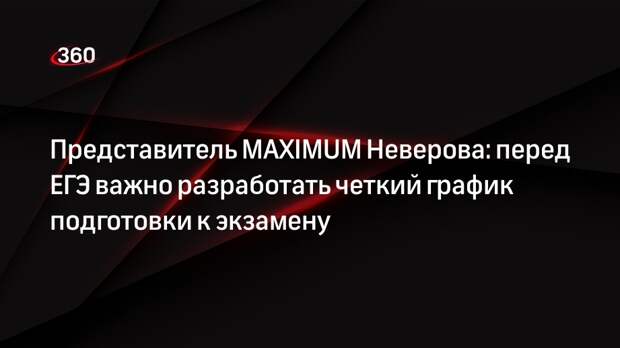 Представитель MAXIMUM Неверова: перед ЕГЭ важно разработать четкий график подготовки к экзамену
