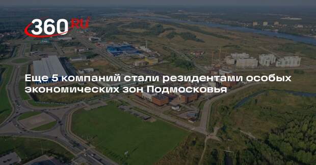 Еще 5 компаний стали резидентами особых экономических зон Подмосковья