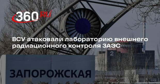 ВСУ атаковали лабораторию внешнего радиационного контроля ЗАЭС