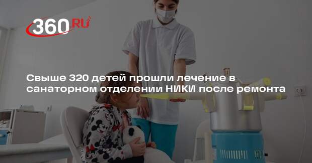 Свыше 320 детей прошли лечение в санаторном отделении НИКИ после ремонта
