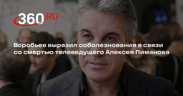 Воробьев выразил соболезнования в связи со смертью телеведущего Алексея Пиманова