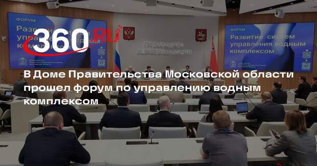 В Доме Правительства Московской области прошел форум по управлению водным комплексом