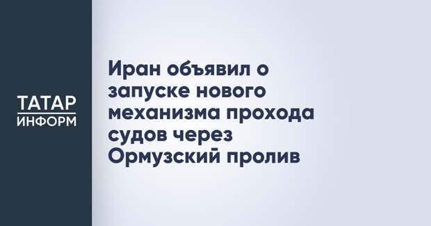 Иран объявил о запуске нового механизма прохода судов через Ормузский пролив