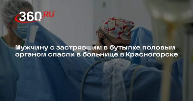 Мужчину с застрявшим в бутылке половым органом спасли в больнице в Красногорске