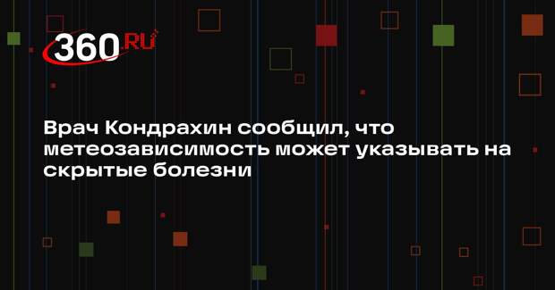 Врач Кондрахин сообщил, что метеозависимость может указывать на скрытые болезни