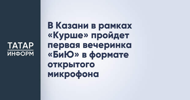 В Казани в рамках «Курше» пройдет первая вечеринка «БиЮ» в формате открытого микрофона