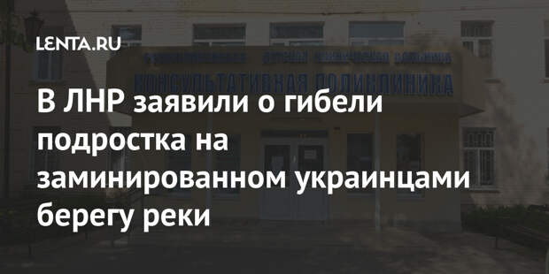 В ЛНР заявили о гибели подростка на заминированном украинцами берегу реки
