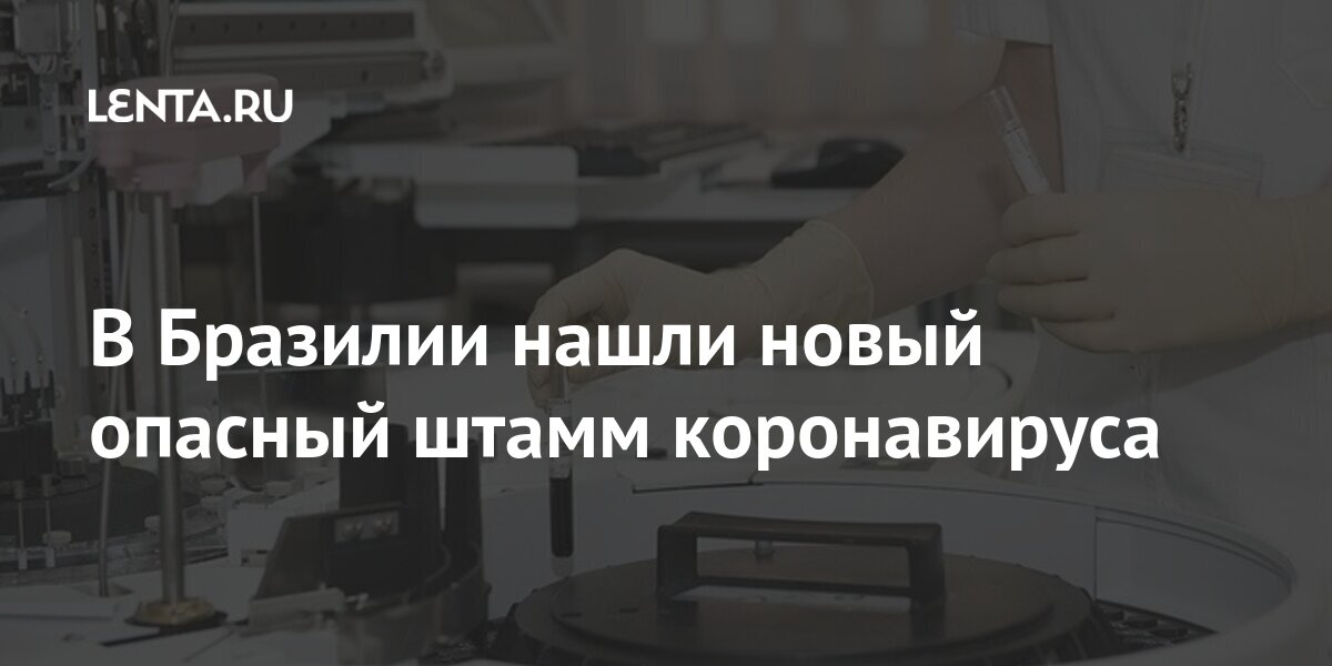 В Бразилии нашли новый опасный штамм коронавируса