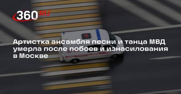 Baza: в Москве после побоев и надругательства скончалась артистка ансамбля МВД