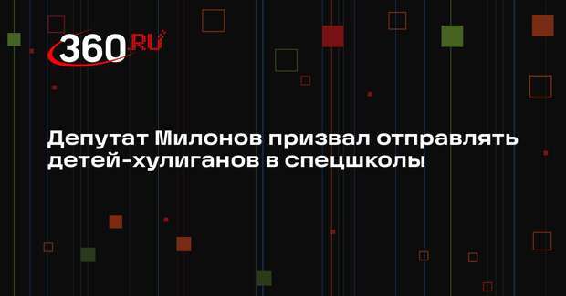 Депутат Милонов призвал отправлять детей-хулиганов в спецшколы