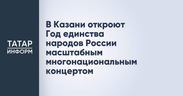 В Казани откроют Год единства народов России масштабным многонациональным концертом