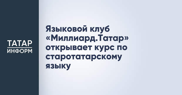 Языковой клуб «Миллиард.Татар» открывает курс по старотатарскому языку