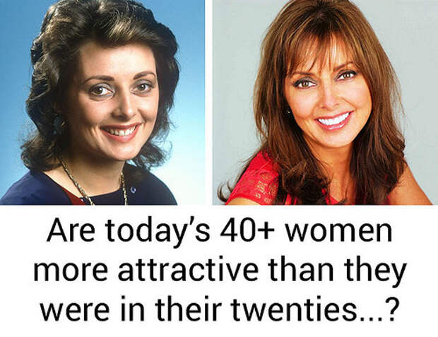 Attractiveness: Are today's 40+ women more attractive now than they were in their twenties?