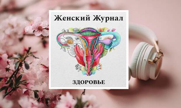 Подкасты про женское здоровье: 10 проектов, которые помогут разобраться в сложных темах