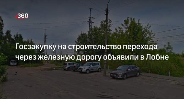 Госзакупку на строительство перехода через железную дорогу объявили в Лобне