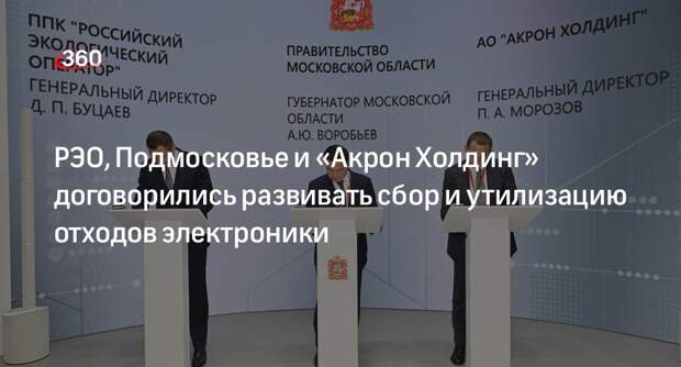 РЭО, Подмосковье и «Акрон Холдинг» договорились развивать сбор и утилизацию отходов электроники