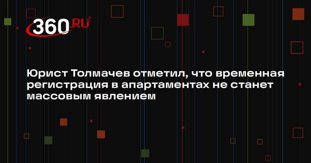 Юрист Толмачев отметил, что временная регистрация в апартаментах не станет массовым явлением