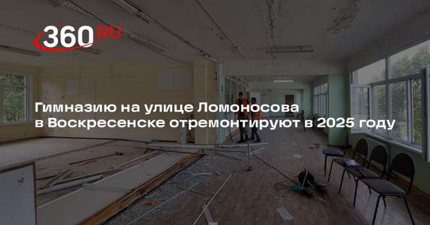 Гимназию на улице Ломоносова в Воскресенске отремонтируют в 2025 году