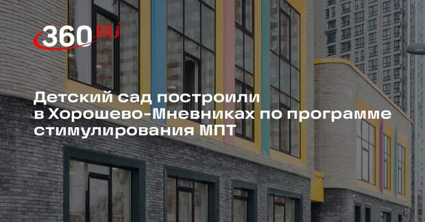 Детский сад построили в Хорошево-Мневниках по программе стимулирования МПТ