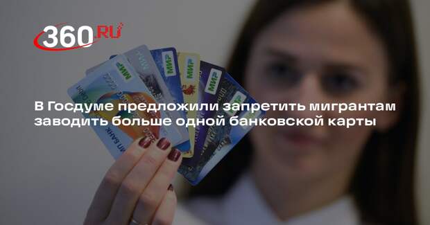 В Госдуме предложили запретить мигрантам заводить больше одной банковской карты