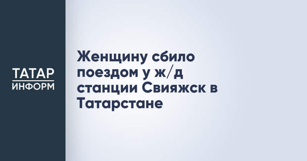 Женщину сбило поездом у ж/д станции Свияжск в Татарстане
