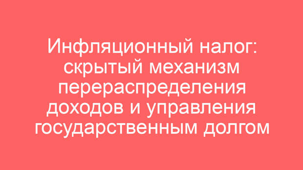 Инфляционный налог: скрытый механизм перераспределения доходов и управления государственным долгом