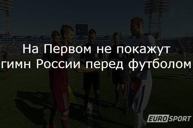На Первом не покажут гимн России перед футболом